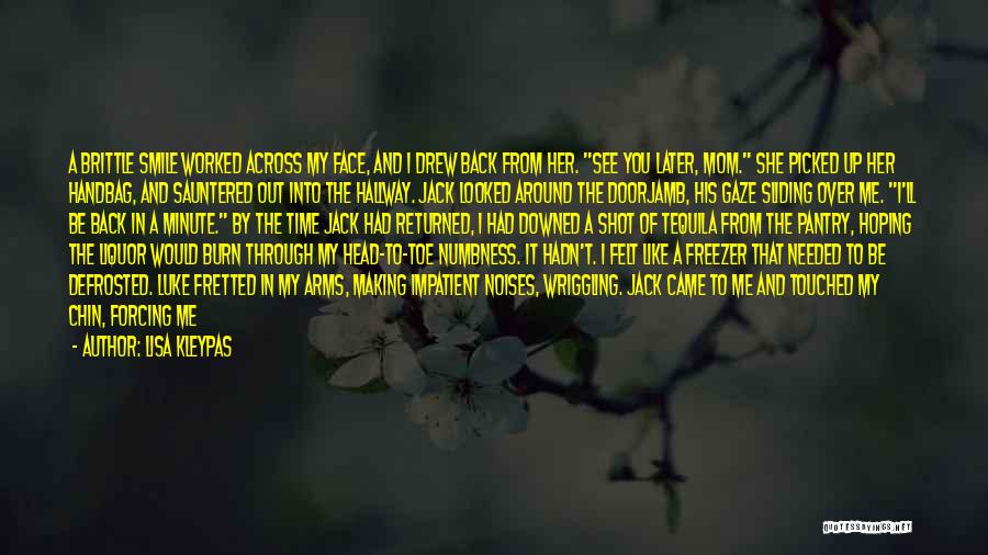 Lisa Kleypas Quotes: A Brittle Smile Worked Across My Face, And I Drew Back From Her. See You Later, Mom. She Picked Up