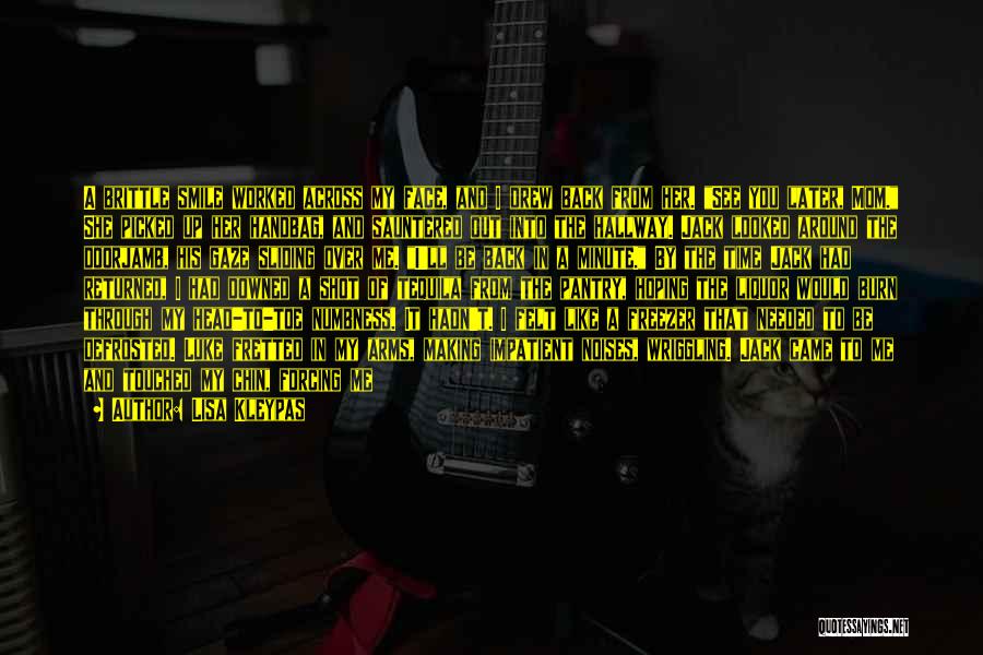 Lisa Kleypas Quotes: A Brittle Smile Worked Across My Face, And I Drew Back From Her. See You Later, Mom. She Picked Up
