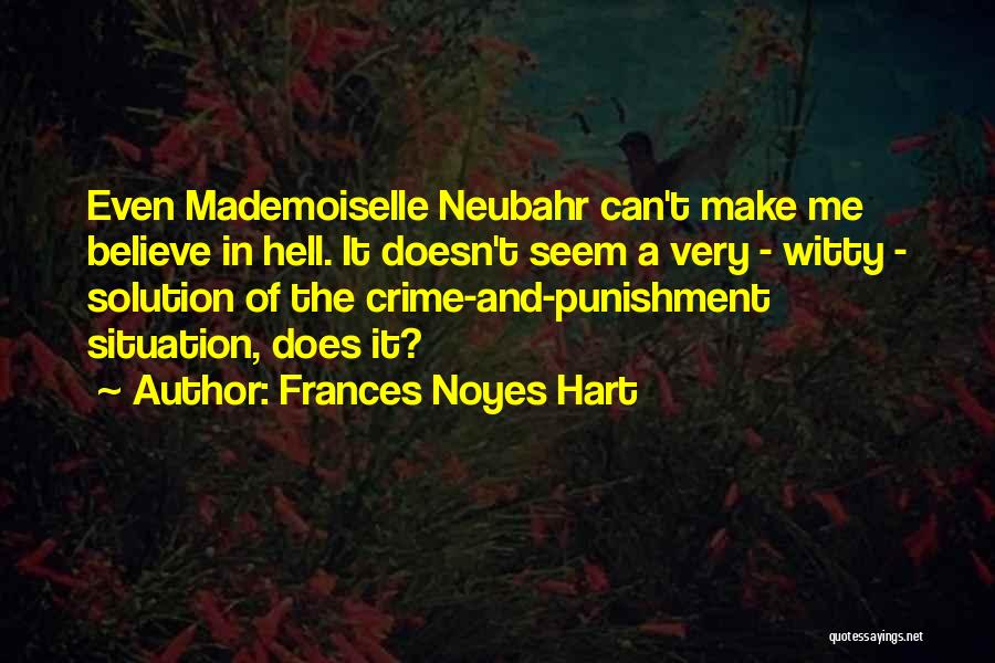Frances Noyes Hart Quotes: Even Mademoiselle Neubahr Can't Make Me Believe In Hell. It Doesn't Seem A Very - Witty - Solution Of The