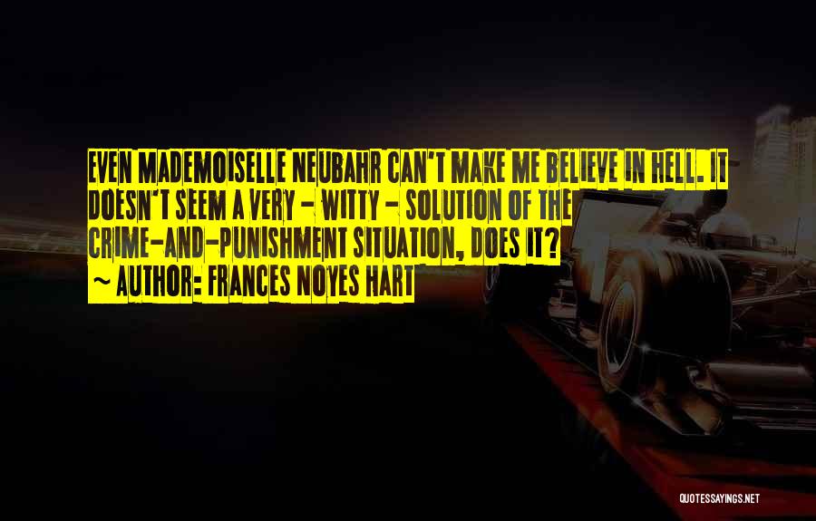 Frances Noyes Hart Quotes: Even Mademoiselle Neubahr Can't Make Me Believe In Hell. It Doesn't Seem A Very - Witty - Solution Of The