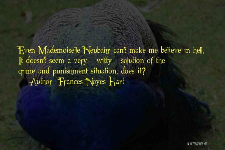 Frances Noyes Hart Quotes: Even Mademoiselle Neubahr Can't Make Me Believe In Hell. It Doesn't Seem A Very - Witty - Solution Of The