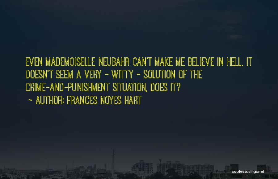 Frances Noyes Hart Quotes: Even Mademoiselle Neubahr Can't Make Me Believe In Hell. It Doesn't Seem A Very - Witty - Solution Of The