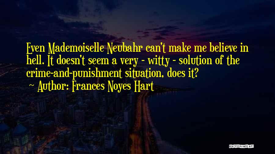 Frances Noyes Hart Quotes: Even Mademoiselle Neubahr Can't Make Me Believe In Hell. It Doesn't Seem A Very - Witty - Solution Of The