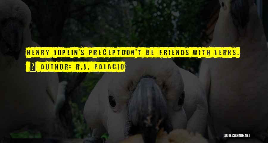 R.J. Palacio Quotes: Henry Joplin's Preceptdon't Be Friends With Jerks.