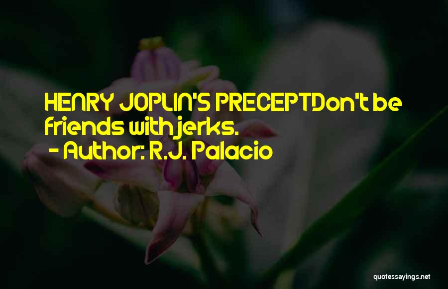 R.J. Palacio Quotes: Henry Joplin's Preceptdon't Be Friends With Jerks.