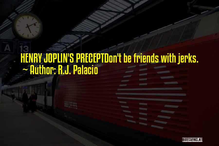 R.J. Palacio Quotes: Henry Joplin's Preceptdon't Be Friends With Jerks.