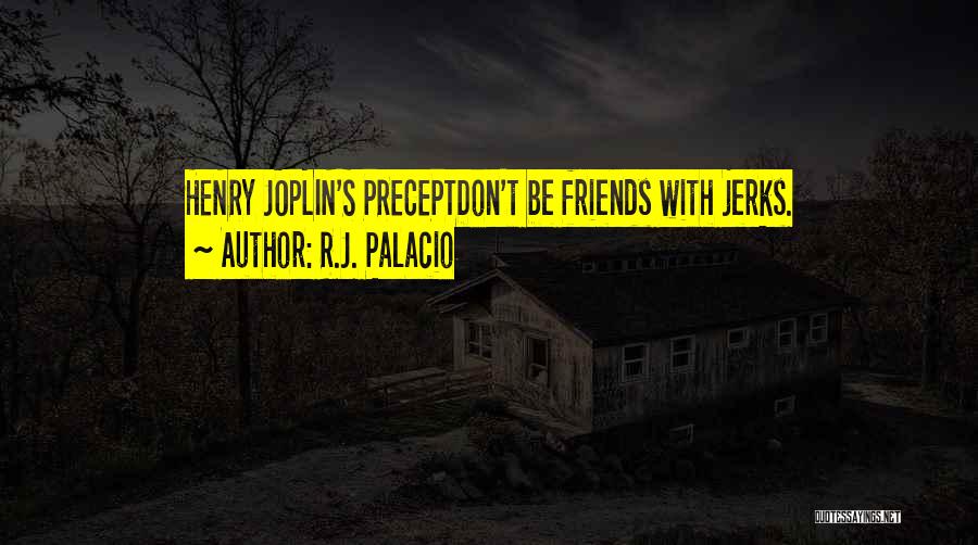 R.J. Palacio Quotes: Henry Joplin's Preceptdon't Be Friends With Jerks.