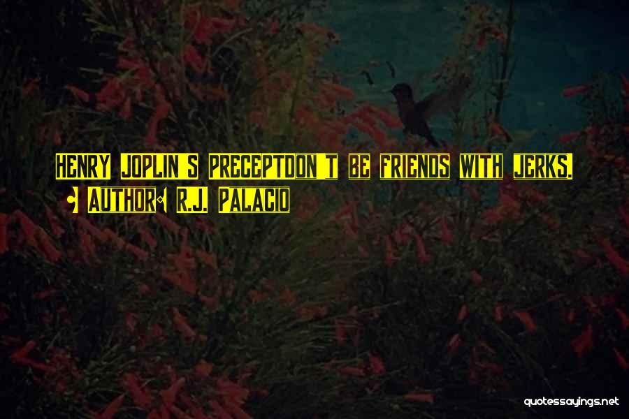 R.J. Palacio Quotes: Henry Joplin's Preceptdon't Be Friends With Jerks.