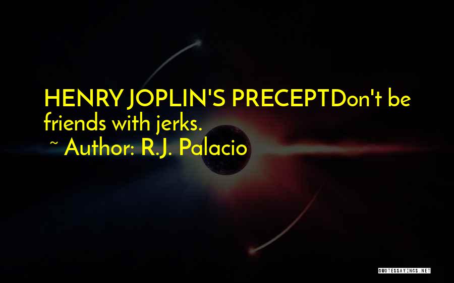 R.J. Palacio Quotes: Henry Joplin's Preceptdon't Be Friends With Jerks.