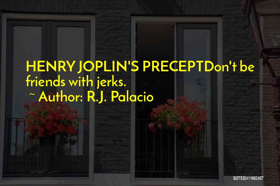 R.J. Palacio Quotes: Henry Joplin's Preceptdon't Be Friends With Jerks.