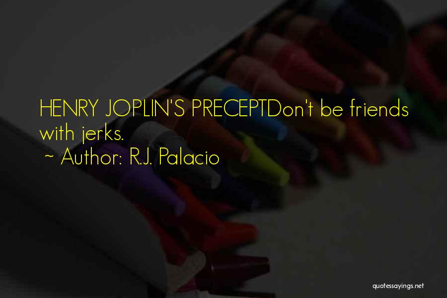 R.J. Palacio Quotes: Henry Joplin's Preceptdon't Be Friends With Jerks.