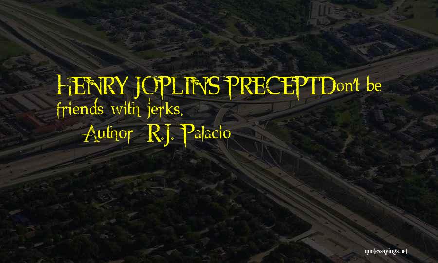 R.J. Palacio Quotes: Henry Joplin's Preceptdon't Be Friends With Jerks.