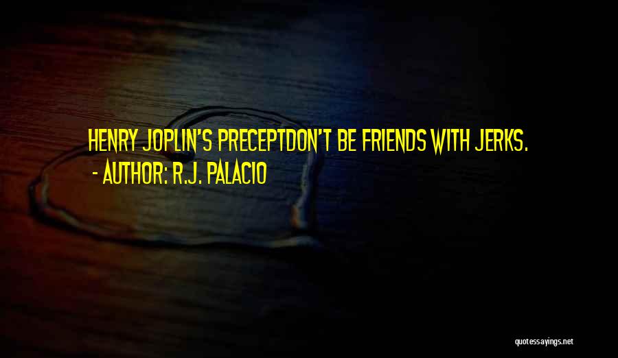 R.J. Palacio Quotes: Henry Joplin's Preceptdon't Be Friends With Jerks.