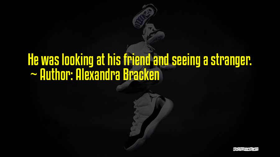 Alexandra Bracken Quotes: He Was Looking At His Friend And Seeing A Stranger.