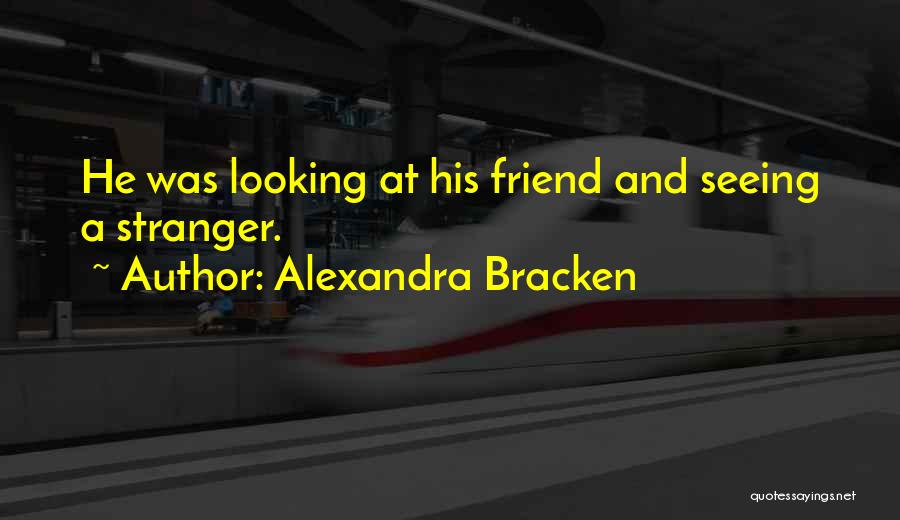 Alexandra Bracken Quotes: He Was Looking At His Friend And Seeing A Stranger.