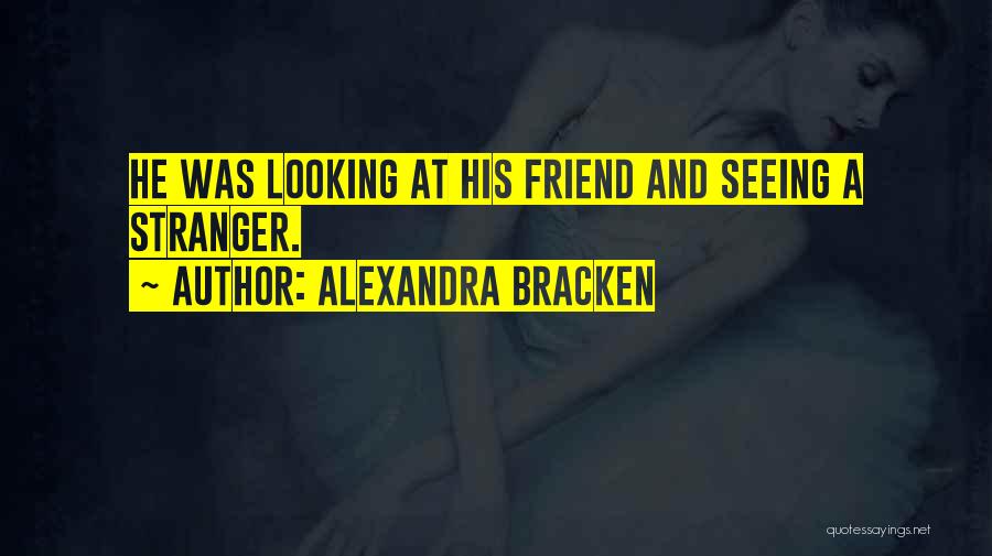 Alexandra Bracken Quotes: He Was Looking At His Friend And Seeing A Stranger.