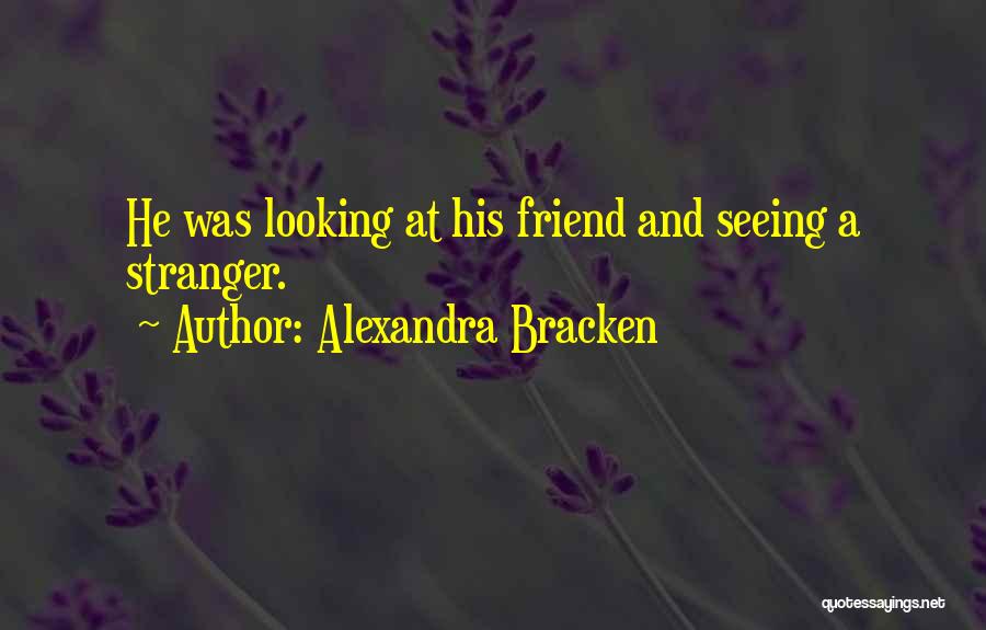 Alexandra Bracken Quotes: He Was Looking At His Friend And Seeing A Stranger.