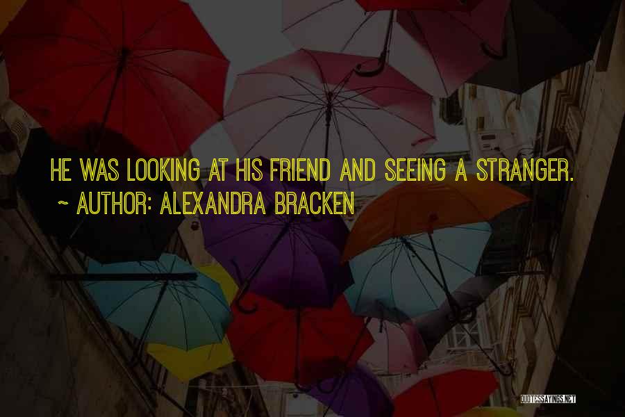 Alexandra Bracken Quotes: He Was Looking At His Friend And Seeing A Stranger.