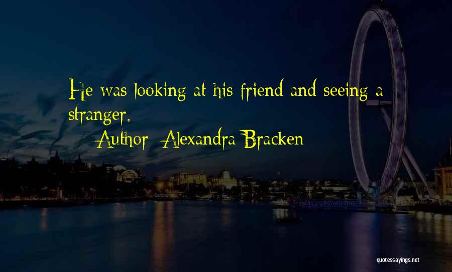 Alexandra Bracken Quotes: He Was Looking At His Friend And Seeing A Stranger.