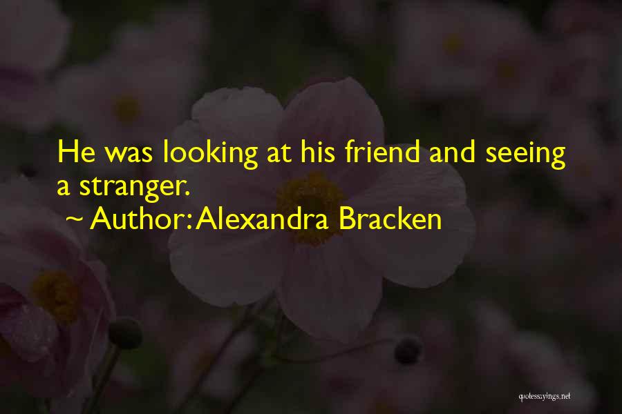 Alexandra Bracken Quotes: He Was Looking At His Friend And Seeing A Stranger.