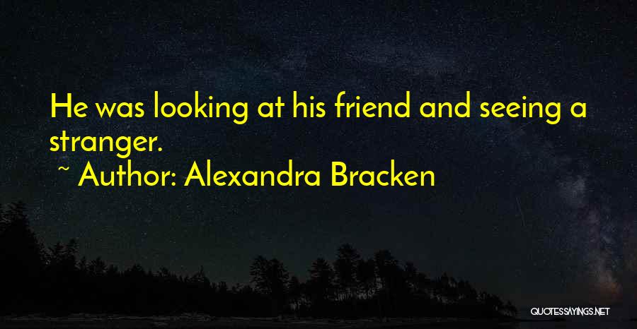 Alexandra Bracken Quotes: He Was Looking At His Friend And Seeing A Stranger.