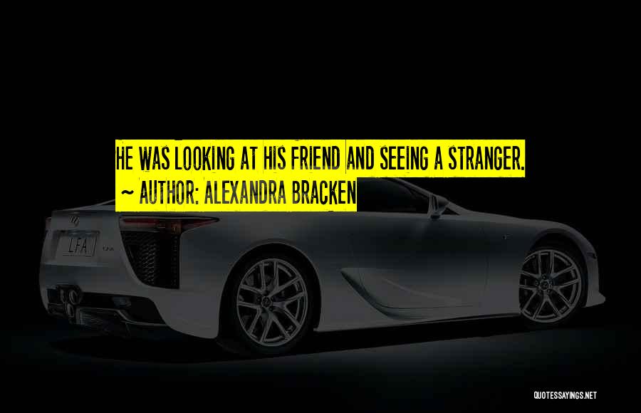 Alexandra Bracken Quotes: He Was Looking At His Friend And Seeing A Stranger.