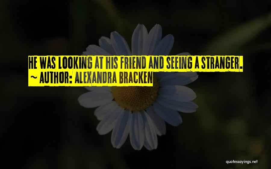 Alexandra Bracken Quotes: He Was Looking At His Friend And Seeing A Stranger.