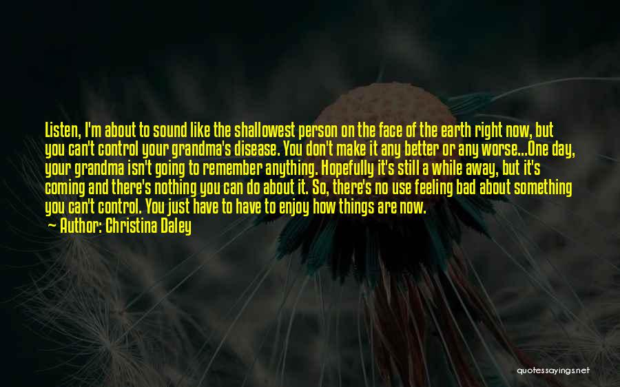 Christina Daley Quotes: Listen, I'm About To Sound Like The Shallowest Person On The Face Of The Earth Right Now, But You Can't