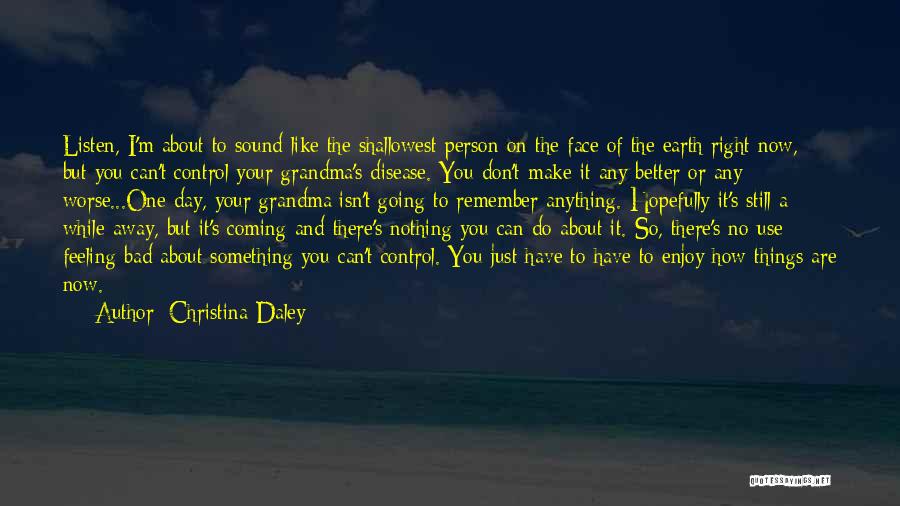 Christina Daley Quotes: Listen, I'm About To Sound Like The Shallowest Person On The Face Of The Earth Right Now, But You Can't