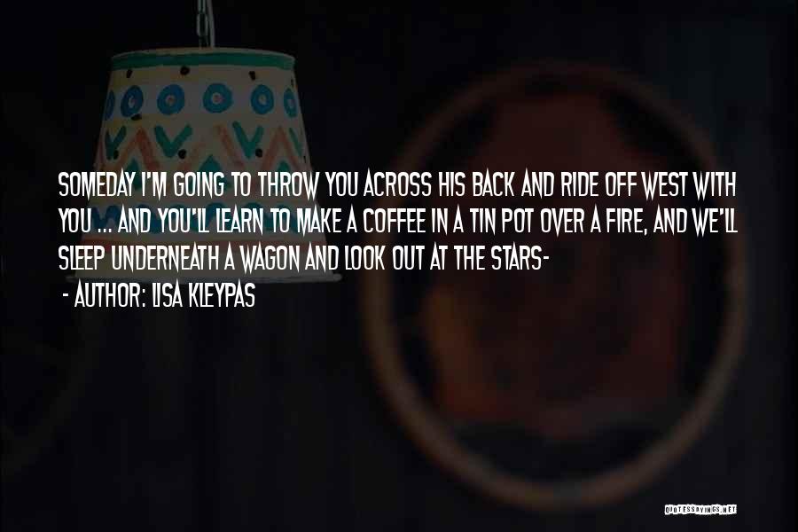 Lisa Kleypas Quotes: Someday I'm Going To Throw You Across His Back And Ride Off West With You ... And You'll Learn To