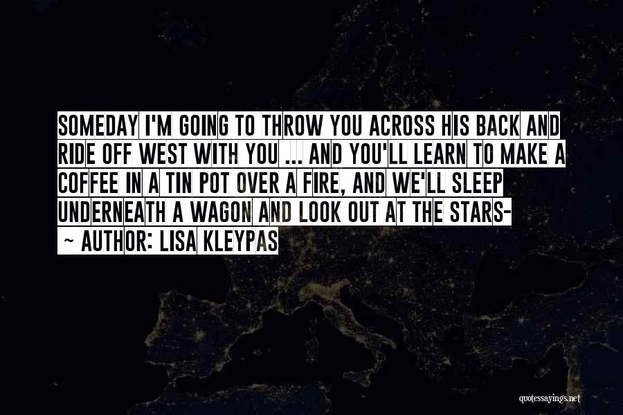 Lisa Kleypas Quotes: Someday I'm Going To Throw You Across His Back And Ride Off West With You ... And You'll Learn To