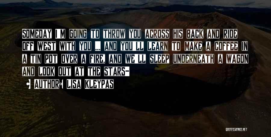 Lisa Kleypas Quotes: Someday I'm Going To Throw You Across His Back And Ride Off West With You ... And You'll Learn To