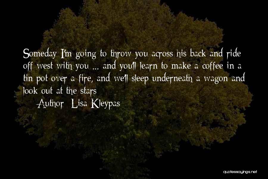 Lisa Kleypas Quotes: Someday I'm Going To Throw You Across His Back And Ride Off West With You ... And You'll Learn To