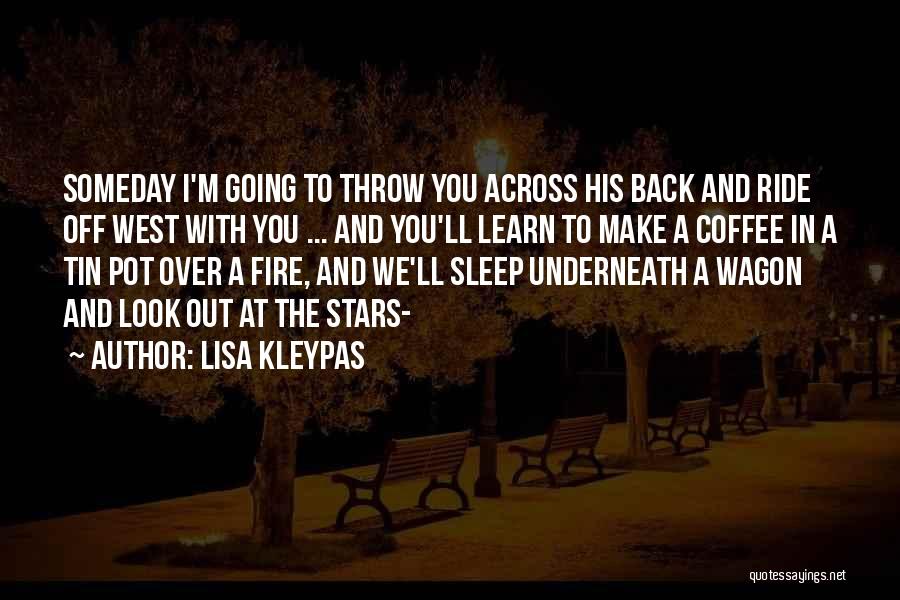 Lisa Kleypas Quotes: Someday I'm Going To Throw You Across His Back And Ride Off West With You ... And You'll Learn To