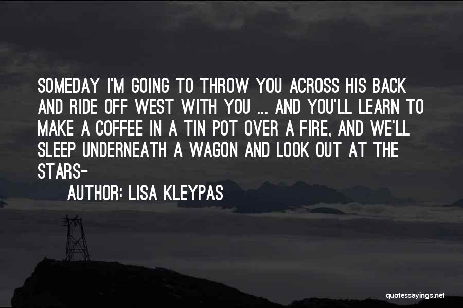 Lisa Kleypas Quotes: Someday I'm Going To Throw You Across His Back And Ride Off West With You ... And You'll Learn To