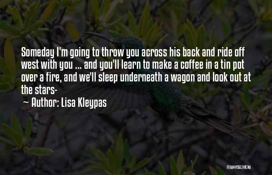 Lisa Kleypas Quotes: Someday I'm Going To Throw You Across His Back And Ride Off West With You ... And You'll Learn To