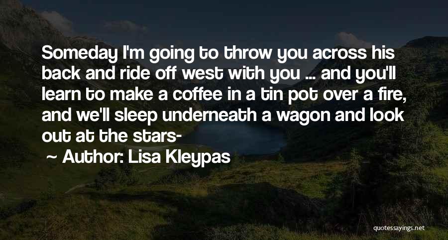 Lisa Kleypas Quotes: Someday I'm Going To Throw You Across His Back And Ride Off West With You ... And You'll Learn To