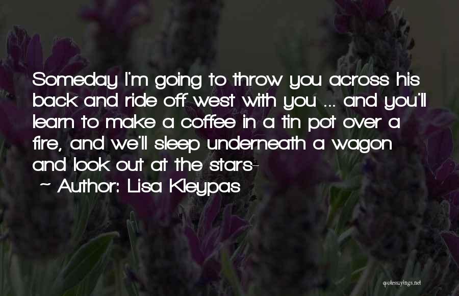 Lisa Kleypas Quotes: Someday I'm Going To Throw You Across His Back And Ride Off West With You ... And You'll Learn To