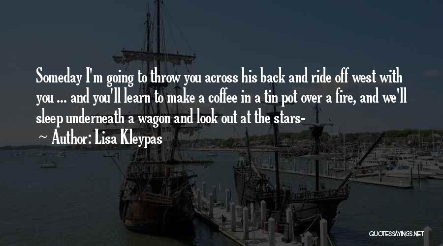 Lisa Kleypas Quotes: Someday I'm Going To Throw You Across His Back And Ride Off West With You ... And You'll Learn To