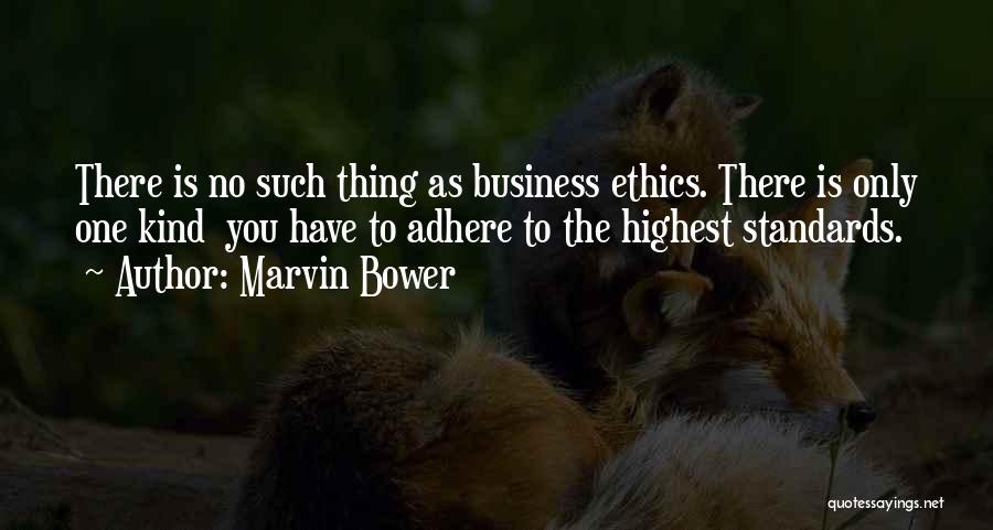 Marvin Bower Quotes: There Is No Such Thing As Business Ethics. There Is Only One Kind You Have To Adhere To The Highest