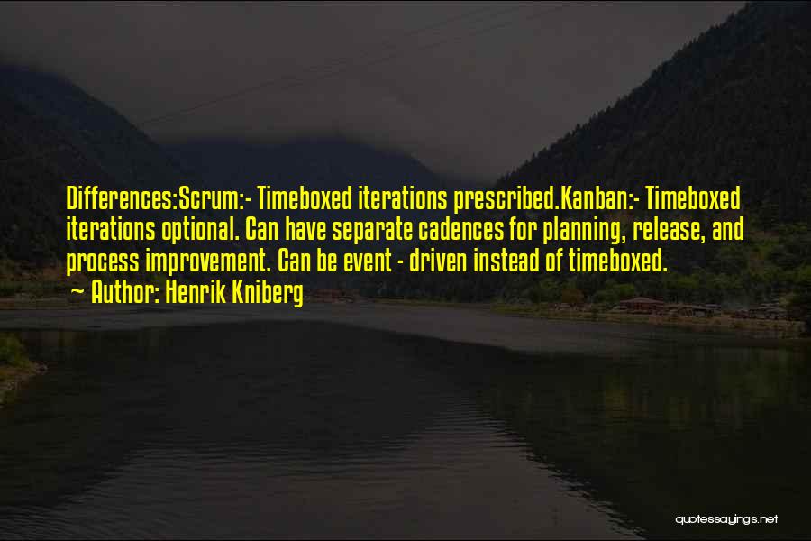 Henrik Kniberg Quotes: Differences:scrum:- Timeboxed Iterations Prescribed.kanban:- Timeboxed Iterations Optional. Can Have Separate Cadences For Planning, Release, And Process Improvement. Can Be Event