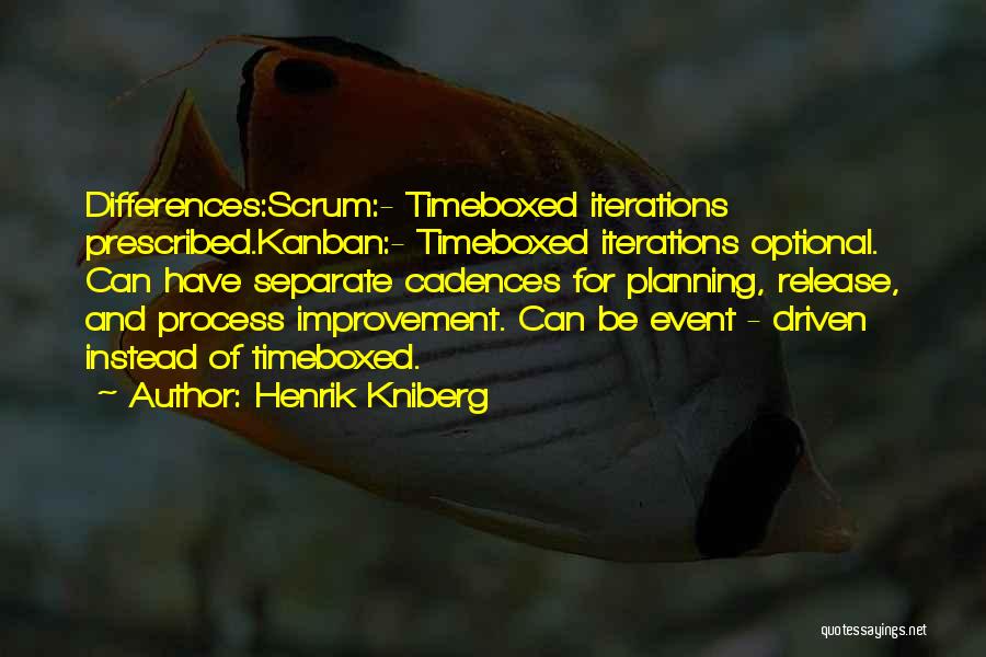 Henrik Kniberg Quotes: Differences:scrum:- Timeboxed Iterations Prescribed.kanban:- Timeboxed Iterations Optional. Can Have Separate Cadences For Planning, Release, And Process Improvement. Can Be Event