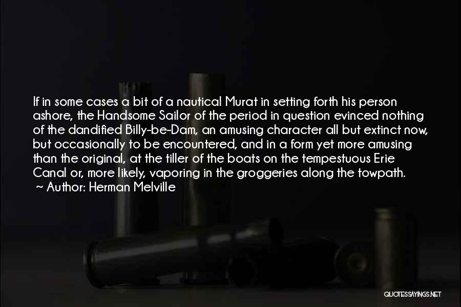 Herman Melville Quotes: If In Some Cases A Bit Of A Nautical Murat In Setting Forth His Person Ashore, The Handsome Sailor Of