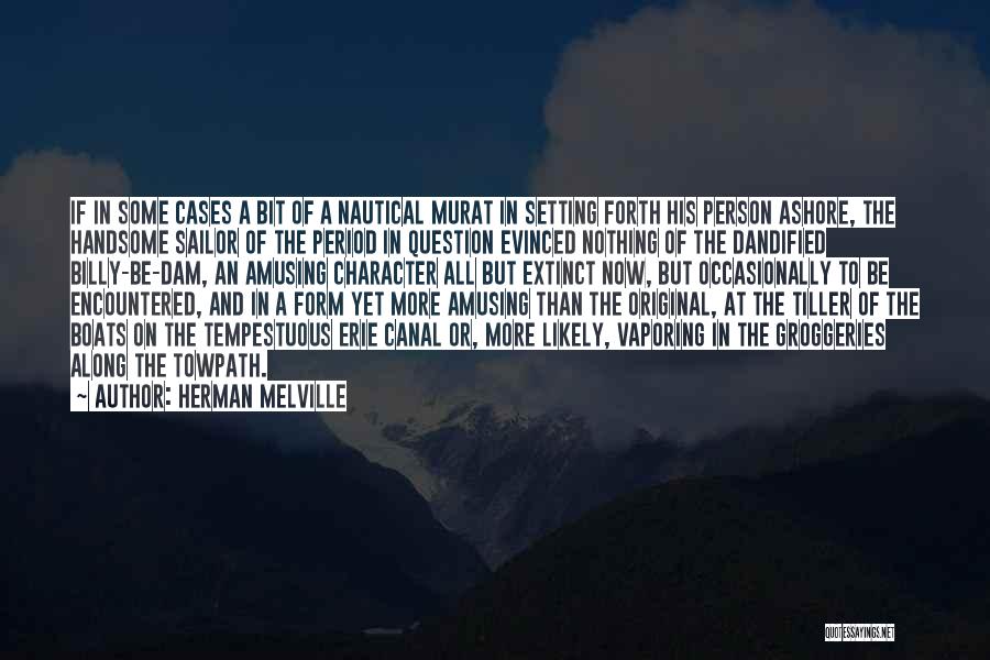 Herman Melville Quotes: If In Some Cases A Bit Of A Nautical Murat In Setting Forth His Person Ashore, The Handsome Sailor Of