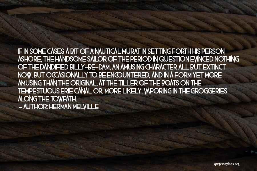 Herman Melville Quotes: If In Some Cases A Bit Of A Nautical Murat In Setting Forth His Person Ashore, The Handsome Sailor Of