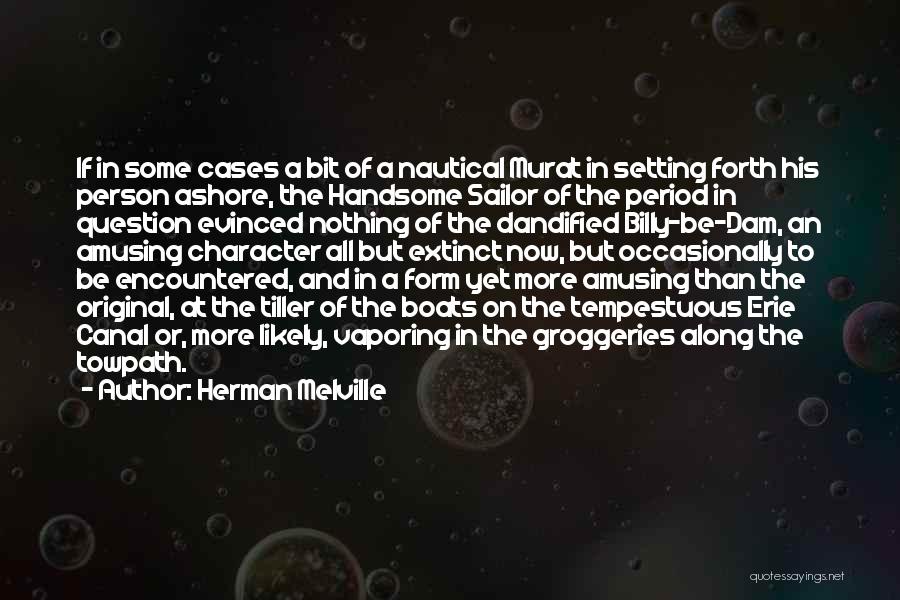 Herman Melville Quotes: If In Some Cases A Bit Of A Nautical Murat In Setting Forth His Person Ashore, The Handsome Sailor Of