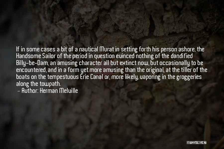 Herman Melville Quotes: If In Some Cases A Bit Of A Nautical Murat In Setting Forth His Person Ashore, The Handsome Sailor Of