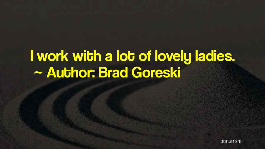 Brad Goreski Quotes: I Work With A Lot Of Lovely Ladies.