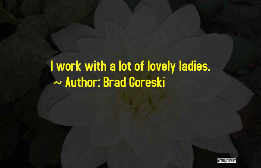 Brad Goreski Quotes: I Work With A Lot Of Lovely Ladies.