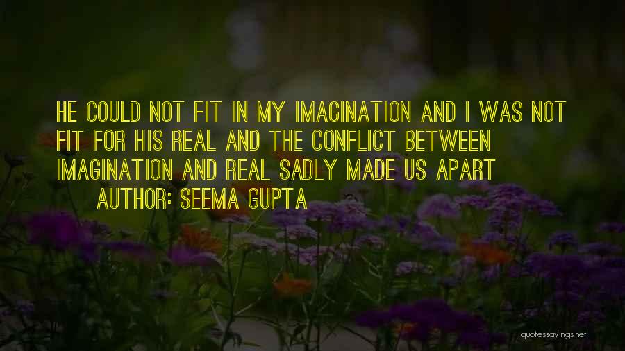 Seema Gupta Quotes: He Could Not Fit In My Imagination And I Was Not Fit For His Real And The Conflict Between Imagination